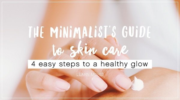 The Minimalist’s Guide to Skin Care: 4 Steps to a Healthy Glow - Skin